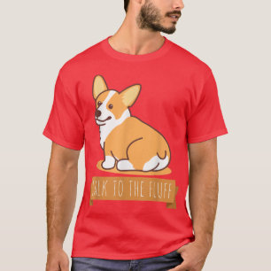 Talk To The Fluff Funny Corgi Butt Pembroke Welsh  T-Shirt