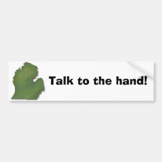 Talk to the hand! bumper sticker