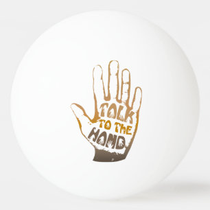 Talk To The Hand Ping Pong Ball