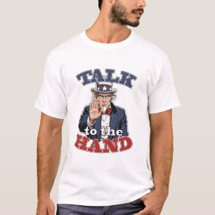 Talk to the Hand Uncle Sam Parody Funny T-Shirt