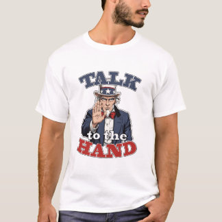 Talk to the Hand | Uncle Sam Parody Funny T-Shirt