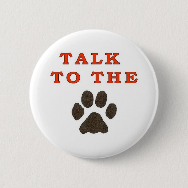 TALK TO THE PAW 6 CM ROUND BADGE (Front)
