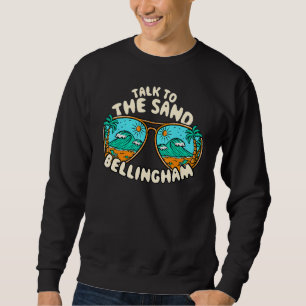 Talk To The Sand Bellingham Summer Washington Trop Sweatshirt