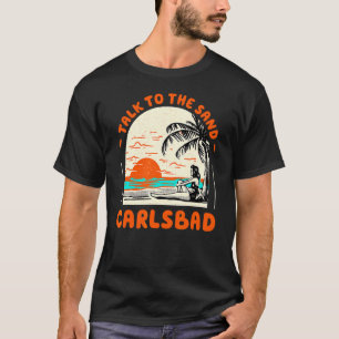 Talk To The Sand Carlsbad Beach California Ocean S T-Shirt