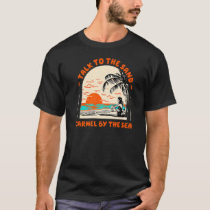 Talk To The Sand Carmel By The Sea Beach Californi T-Shirt