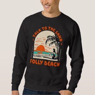 Talk To The Sand Folly Beach Ocean South Carolina Sweatshirt