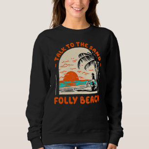 Talk To The Sand Folly Beach Ocean South Carolina Sweatshirt