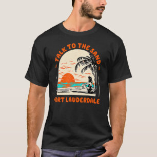 Talk To The Sand Fort Lauderdale Beach Florida Oce T-Shirt