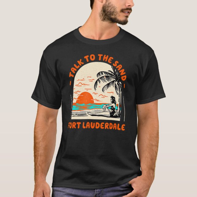 Talk To The Sand Fort Lauderdale Beach Florida Oce T-Shirt (Front)