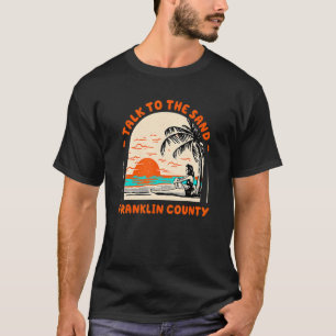 Talk To The Sand Franklin County Beach Florida Oce T-Shirt
