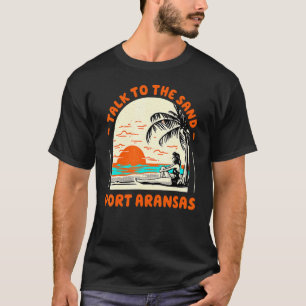 Talk To The Sand Port Aransas Beach Texas Ocean Su T-Shirt
