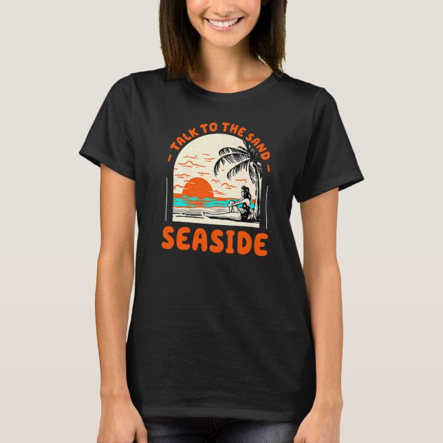 Talk To The Sand Seaside Beach Oregon Ocean Summer T-Shirt (Front)