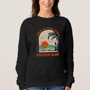 Talk To The Sand Shelter Island Beach New York Oce Sweatshirt