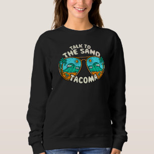 Talk To The Sand Tacoma Summer Washington Tropical Sweatshirt
