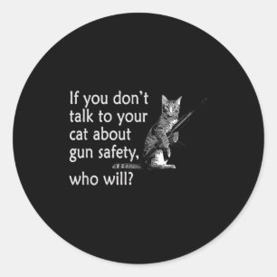 Talk To Your Cat About Gun Safety Funny Classic Round Sticker