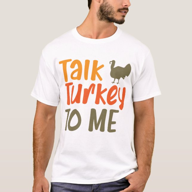 Talk Turkey To Me Sassy Pun Funny Quote T-Shirt (Front)