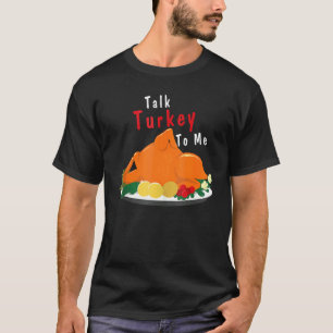 Talk Turkey To Me Thanksgiving Dinner Turkey T-Shirt