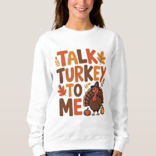 Talk Turkey To Me Thanksgiving Sweatshirt