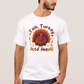 Talk Turkey to Me Thanksgiving T-Shirt