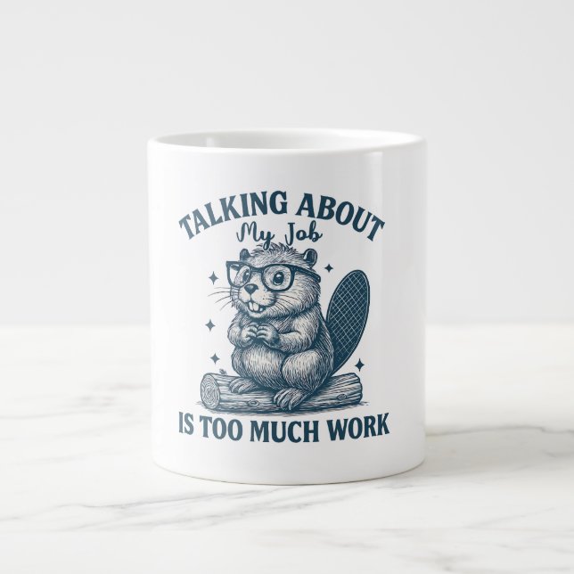 Talking About My Job Is Too Much Work Mug – Funny  (Front)