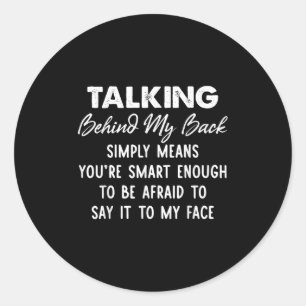 Talking Behind My Back Simply Means You're Smart E Classic Round Sticker