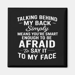 Talking Behind My Back Simply Means You're Smart E Magnet
