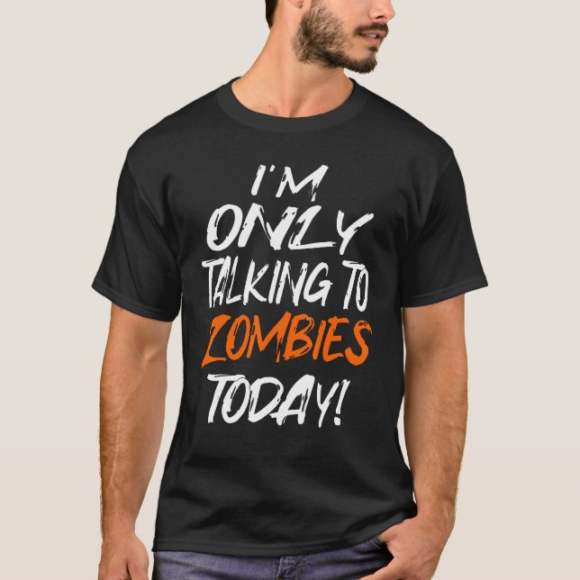TALKING ONLY TO ZOMBIES TODAY T-Shirt (Front)