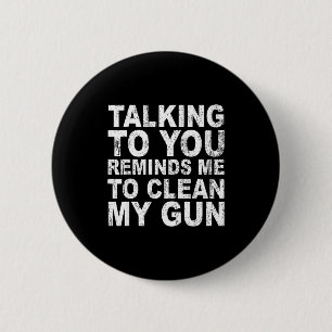 Talking to you reminds me to clean my funny sarcas 6 cm round badge