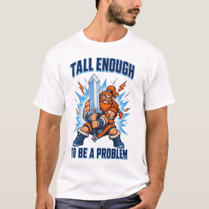 Tall Enough to Be A Problem, Short King Humour T-Shirt