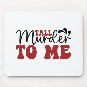 Tall Murder to me Mouse Mat