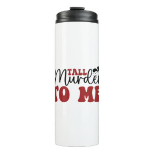 Tall Murder to me Thermal Tumbler