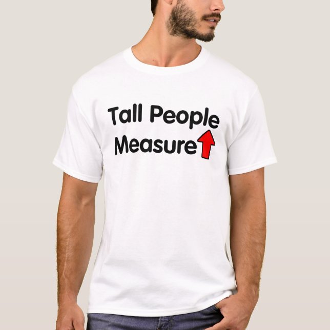 Tall People Measure Up T-Shirt (Front)