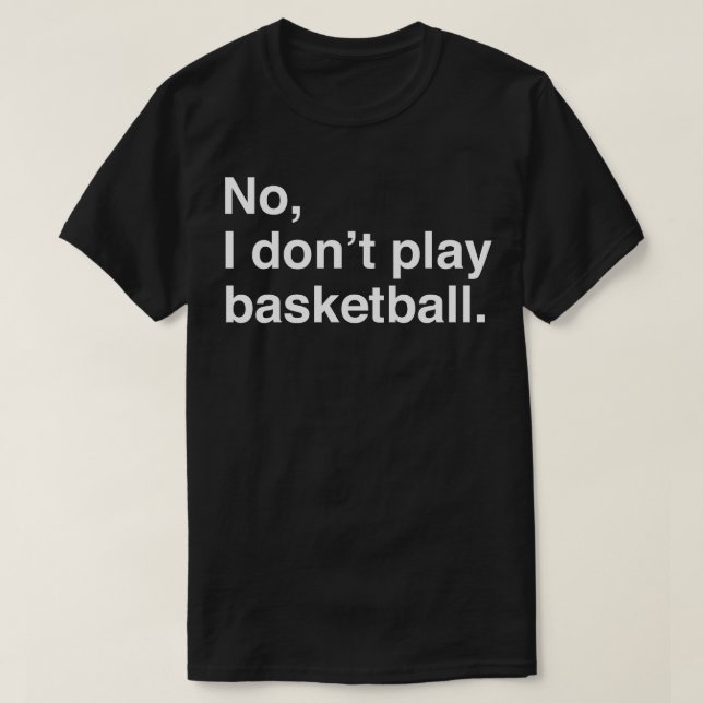 Tall People Problems No I Dont Play Basketball Whi T-Shirt (Design Front)