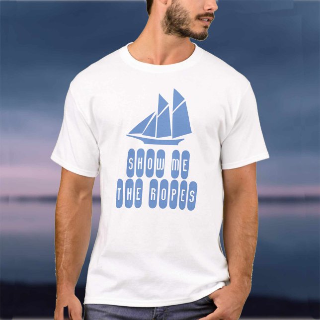 Tall Ships Theme Show Me The Ropes Sailor T-Shirt (Creator Uploaded)