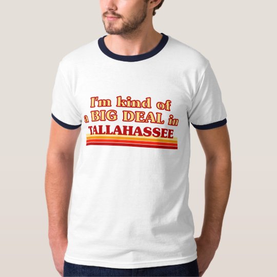 TALLAHASSEEaI am kind of a BIG DEAL in Tallahassee T-Shirt