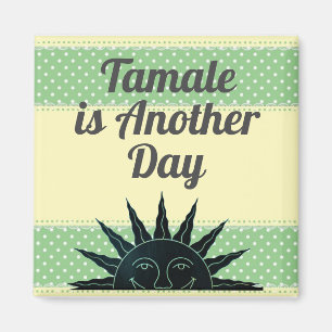 Tamale is Another Day Magnet