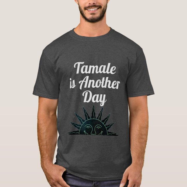 Tamale is Another Day T-Shirt (Front)