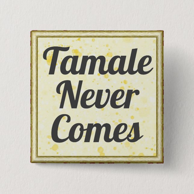 Tamale Never Comes Button (Front)