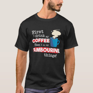 Tambourine Player Saying But First Coffee Phrase T-Shirt