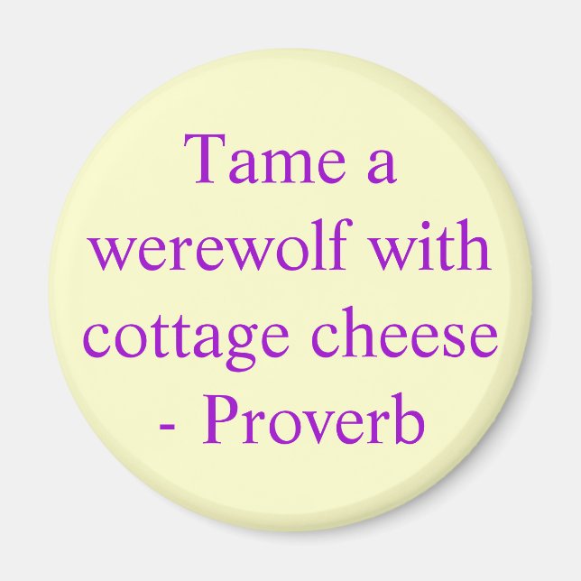 Tame a werewolf with cottage cheese  - Proverb Magnet (Front)