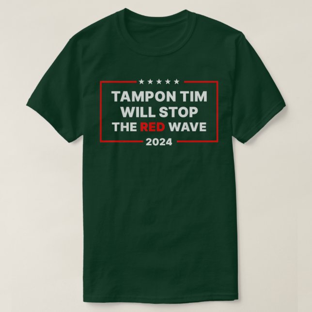 tampon tim will stop the red wave 2024 TShirt 10 (Design Front)