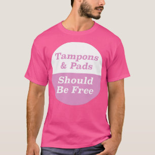 Tampons Pads Should Be Free T-Shirt