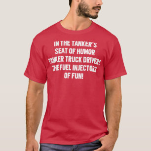 Tanker Truck Drivers The Fuel Injectors of Fun T-Shirt