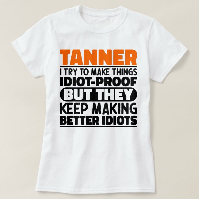Tanner I Try To Make Things Funny Sayings Tanner T-Shirt (Design Front)