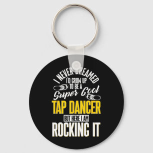 Tap Dance, I Never Dreamed I'd Grow Up To Be A Tap Key Ring