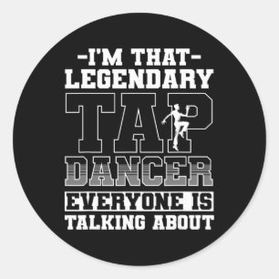 Tap Dance, I'm That Legendary Tap Dancer  Classic Round Sticker