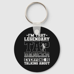 Tap Dance, I'm That Legendary Tap Dancer Key Ring