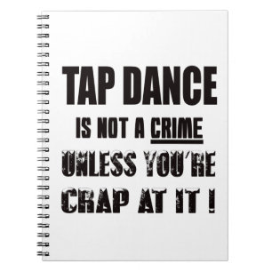 Tap dance is not a crime notebook