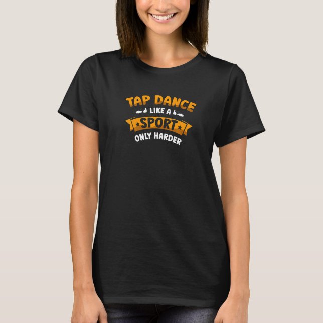 Tap Dance Like A Sport Only Harder Tap Dancing Dan T-Shirt (Front)