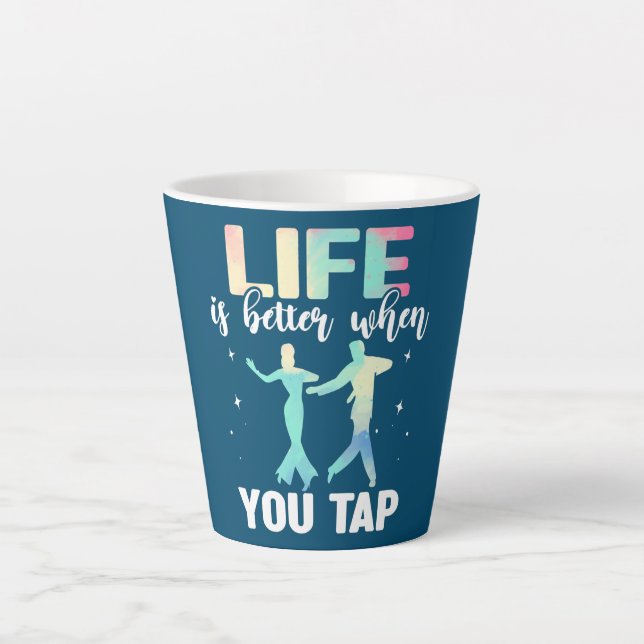 Tap Dance Tap Dancing Life is better when you Tap Latte Mug (Front)